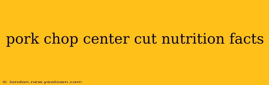 pork chop center cut nutrition facts
