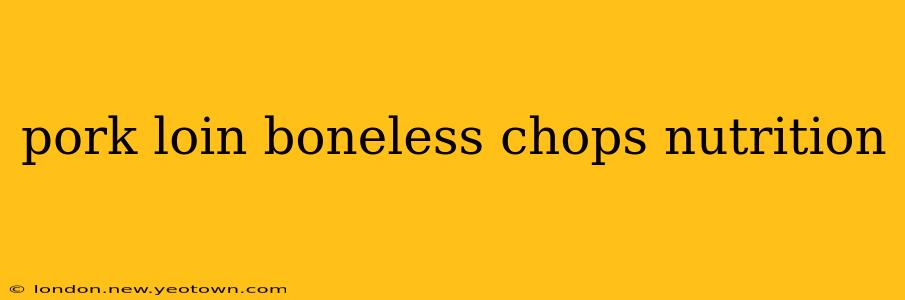 pork loin boneless chops nutrition