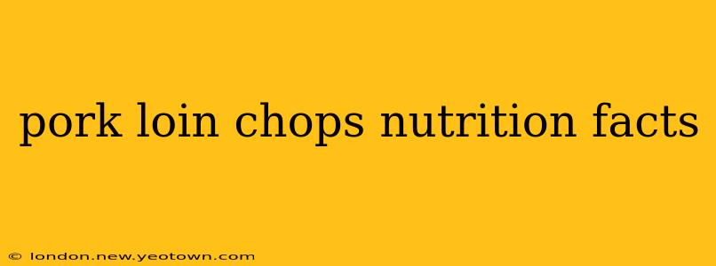 pork loin chops nutrition facts