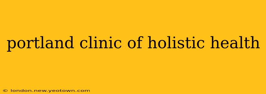 portland clinic of holistic health
