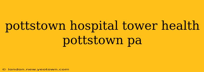 pottstown hospital tower health pottstown pa