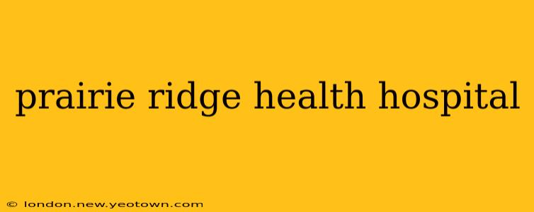 prairie ridge health hospital