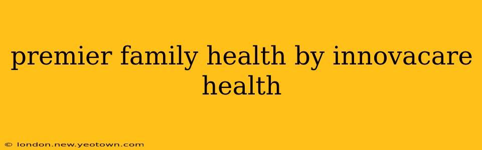 premier family health by innovacare health