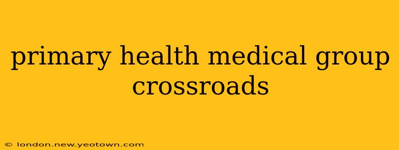 primary health medical group crossroads