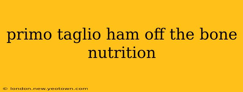primo taglio ham off the bone nutrition