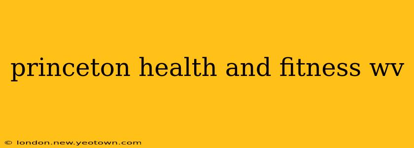 princeton health and fitness wv