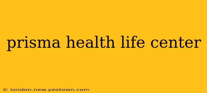 prisma health life center