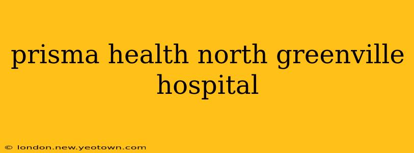 prisma health north greenville hospital