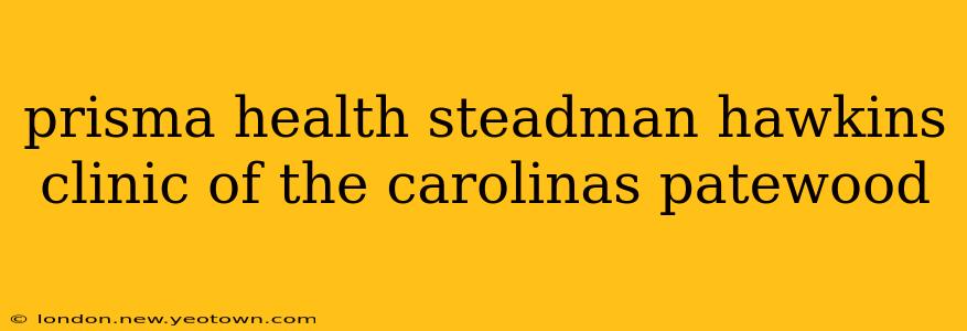 prisma health steadman hawkins clinic of the carolinas patewood