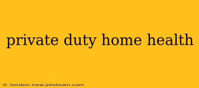 private duty home health