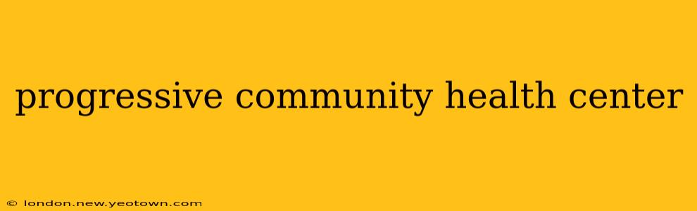 progressive community health center