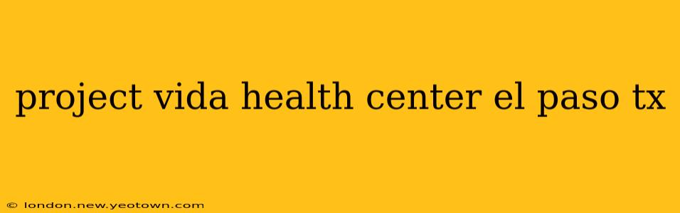 project vida health center el paso tx