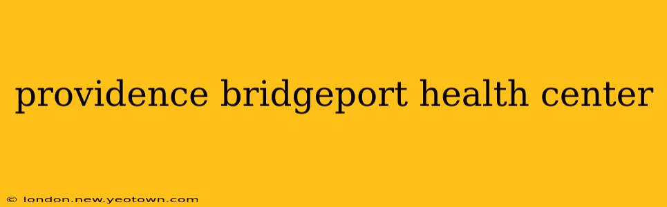 providence bridgeport health center