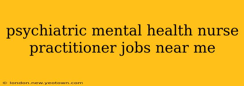 psychiatric mental health nurse practitioner jobs near me