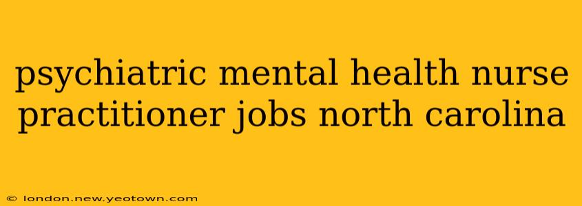 psychiatric mental health nurse practitioner jobs north carolina