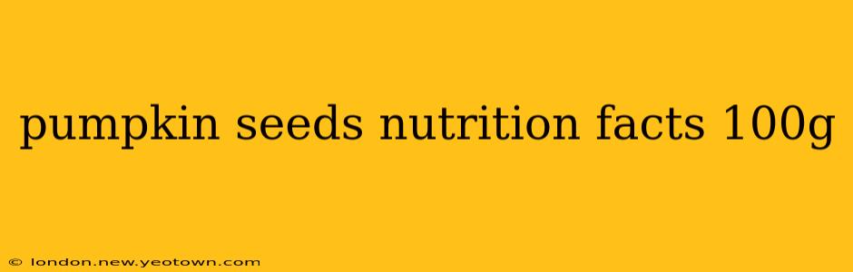 pumpkin seeds nutrition facts 100g