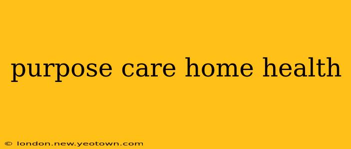 purpose care home health
