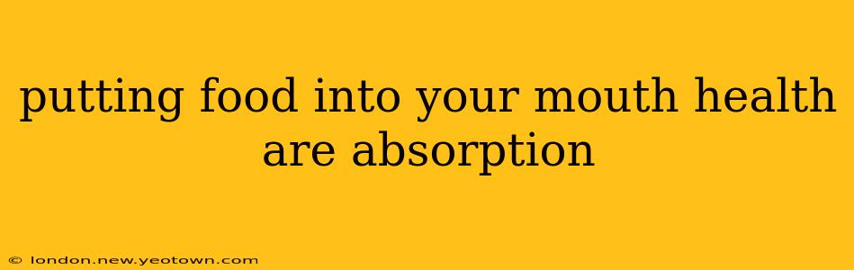 putting food into your mouth health are absorption
