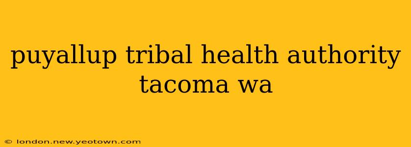 puyallup tribal health authority tacoma wa