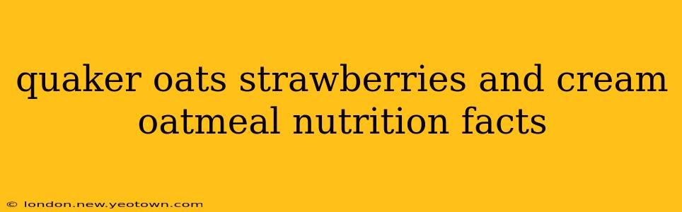 quaker oats strawberries and cream oatmeal nutrition facts