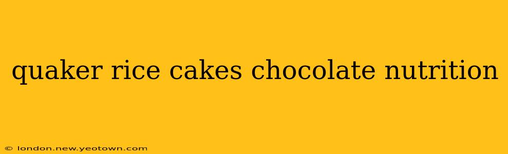 quaker rice cakes chocolate nutrition