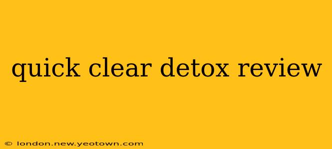 quick clear detox review