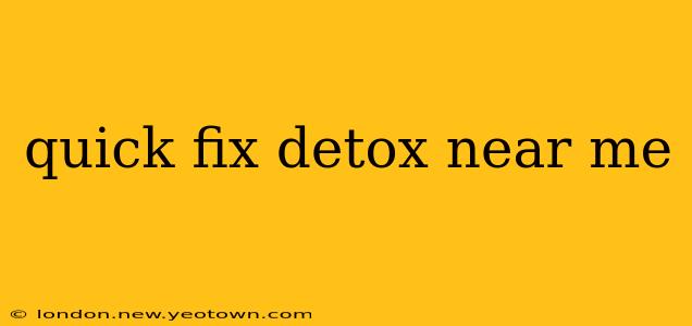 quick fix detox near me