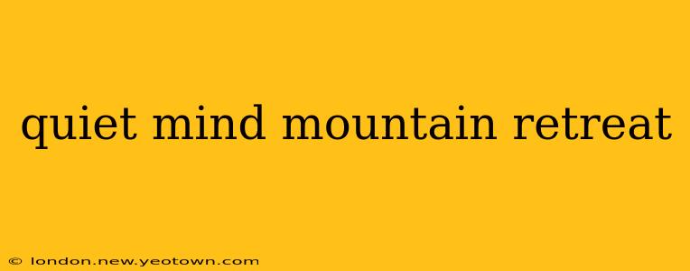 quiet mind mountain retreat