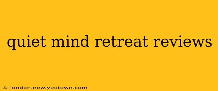 quiet mind retreat reviews