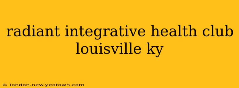 radiant integrative health club louisville ky