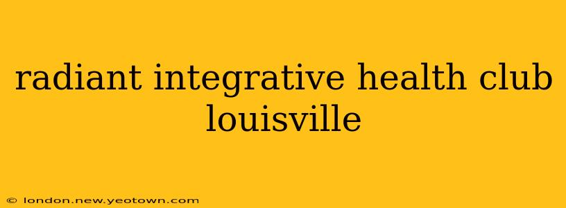 radiant integrative health club louisville