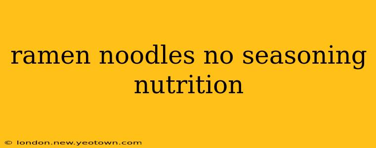 ramen noodles no seasoning nutrition
