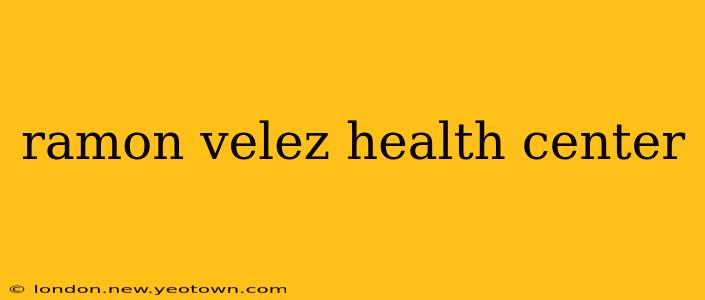 ramon velez health center