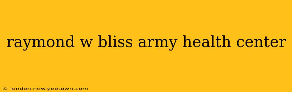 raymond w bliss army health center