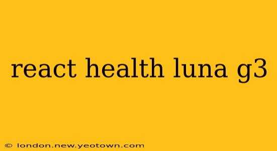 react health luna g3
