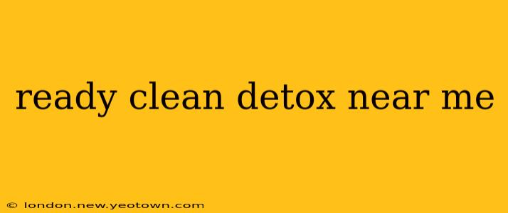 ready clean detox near me