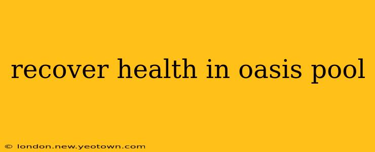 recover health in oasis pool