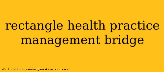 rectangle health practice management bridge