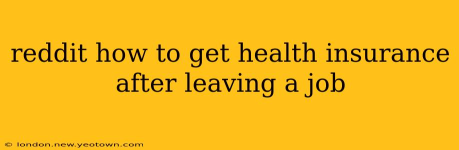 reddit how to get health insurance after leaving a job