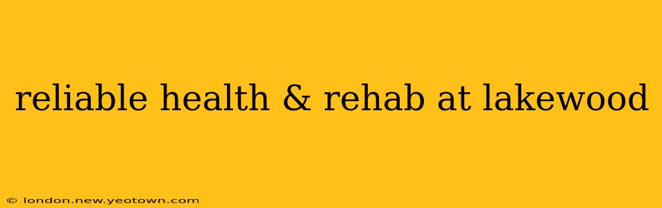 reliable health & rehab at lakewood
