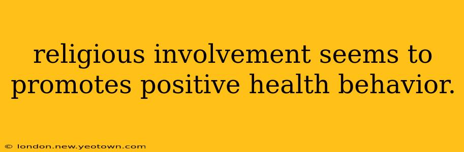 religious involvement seems to promotes positive health behavior.