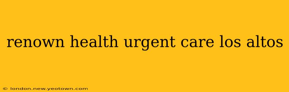 renown health urgent care los altos