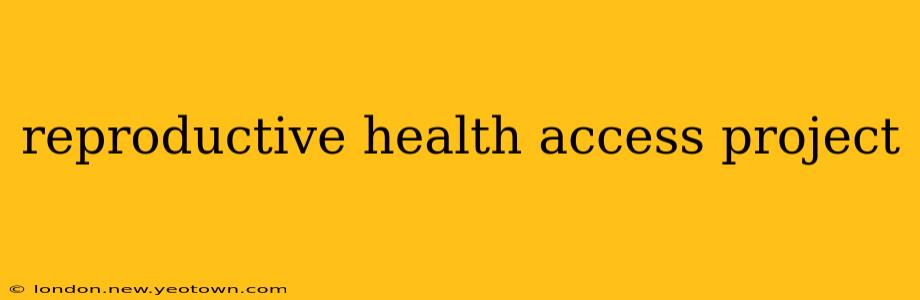 reproductive health access project