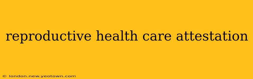 reproductive health care attestation