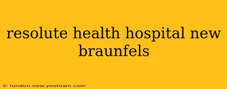 resolute health hospital new braunfels