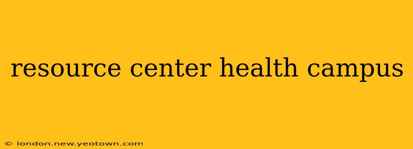 resource center health campus