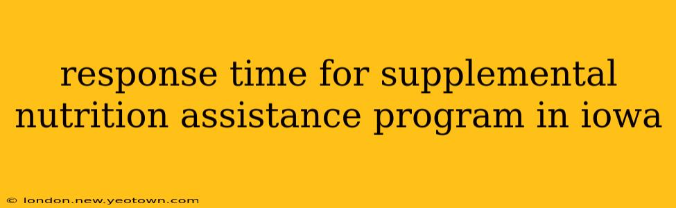 response time for supplemental nutrition assistance program in iowa