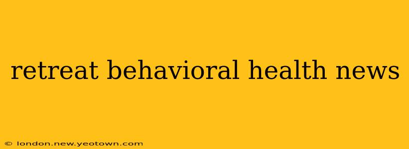 retreat behavioral health news