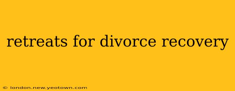 retreats for divorce recovery