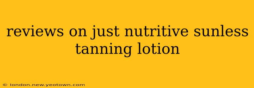 reviews on just nutritive sunless tanning lotion